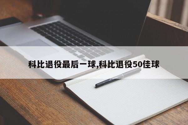 科比退役最后一球,科比退役50佳球