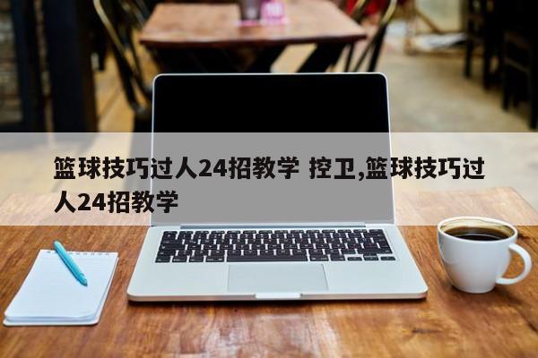 篮球技巧过人24招教学 控卫,篮球技巧过人24招教学