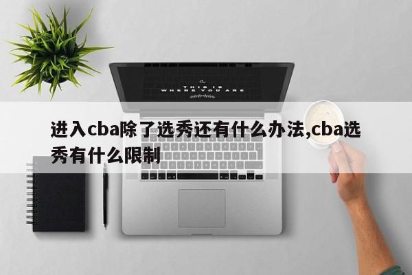 进入cba除了选秀还有什么办法,cba选秀有什么限制