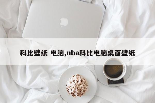 科比壁纸 电脑,nba科比电脑桌面壁纸