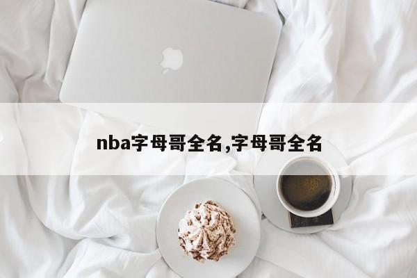 nba字母哥全名,字母哥全名