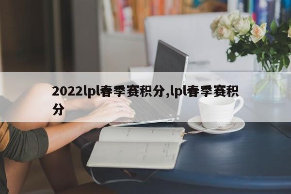 2022lpl春季赛积分,lpl春季赛积分