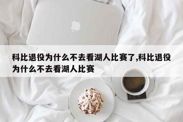 科比退役为什么不去看湖人比赛了,科比退役为什么不去看湖人比赛