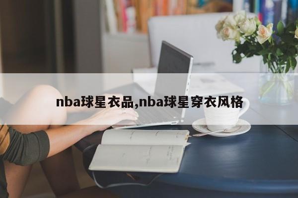 nba球星衣品,nba球星穿衣风格