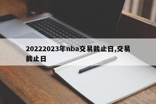 20222023年nba交易截止日,交易截止日