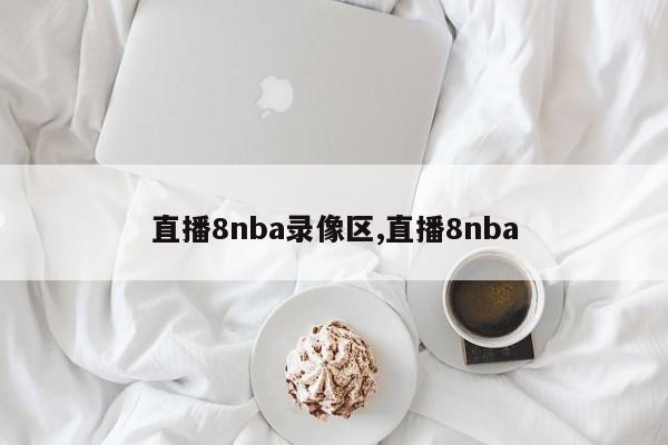 直播8nba录像区,直播8nba