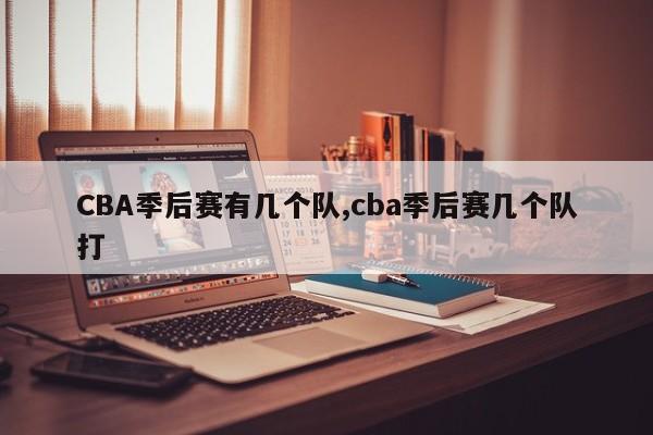 CBA季后赛有几个队,cba季后赛几个队打