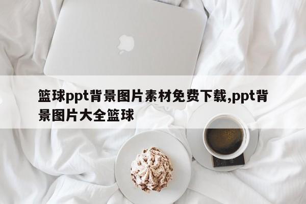 篮球ppt背景图片素材免费下载,ppt背景图片大全篮球