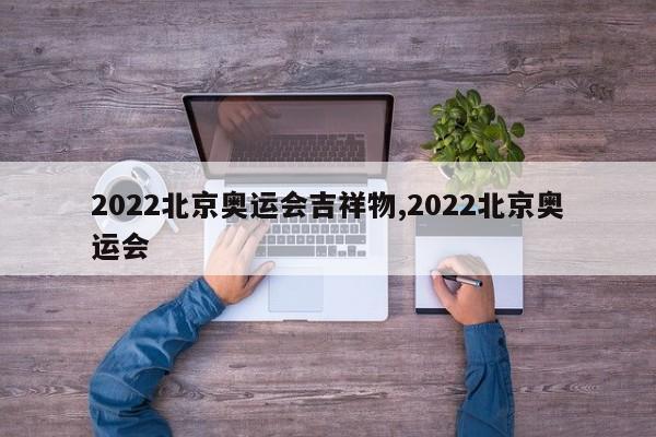 2022北京奥运会吉祥物,2022北京奥运会