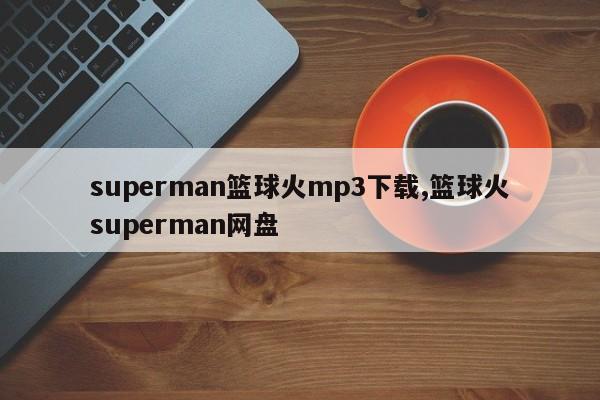 superman篮球火mp3下载,篮球火superman网盘