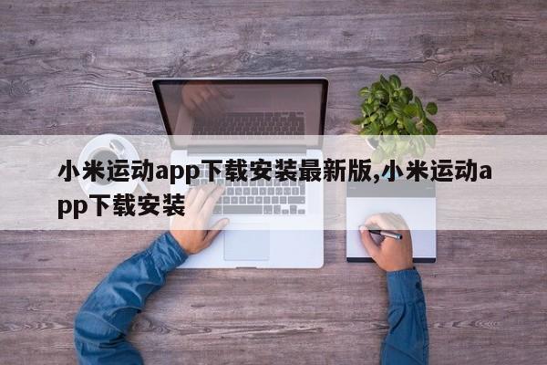 小米运动app下载安装最新版,小米运动app下载安装