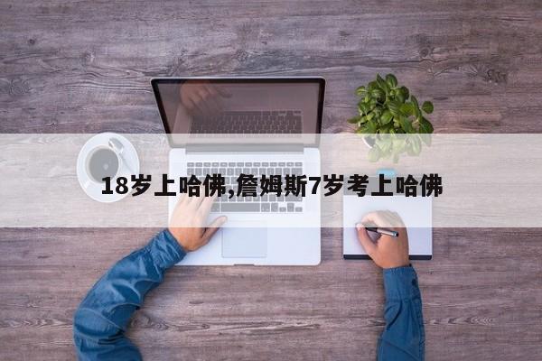 18岁上哈佛,詹姆斯7岁考上哈佛