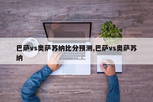 巴萨vs奥萨苏纳比分预测,巴萨vs奥萨苏纳