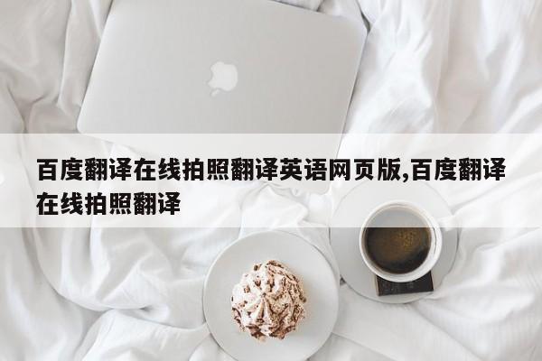 百度翻译在线拍照翻译英语网页版,百度翻译在线拍照翻译