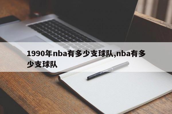 1990年nba有多少支球队,nba有多少支球队