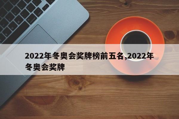 2022年冬奥会奖牌榜前五名,2022年冬奥会奖牌