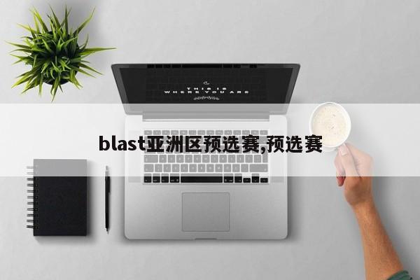 blast亚洲区预选赛,预选赛