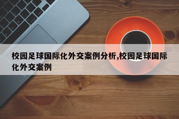 校园足球国际化外交案例分析,校园足球国际化外交案例