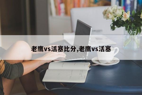 老鹰vs活塞比分,老鹰vs活塞