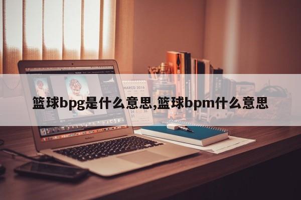 篮球bpg是什么意思,篮球bpm什么意思