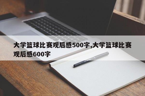 大学篮球比赛观后感500字,大学篮球比赛观后感600字