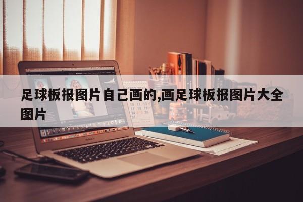 足球板报图片自己画的,画足球板报图片大全图片