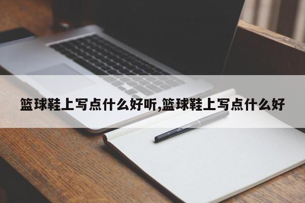 篮球鞋上写点什么好听,篮球鞋上写点什么好