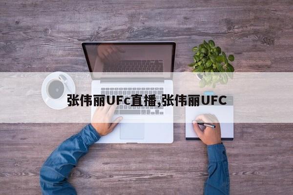 张伟丽UFc直播,张伟丽UFC