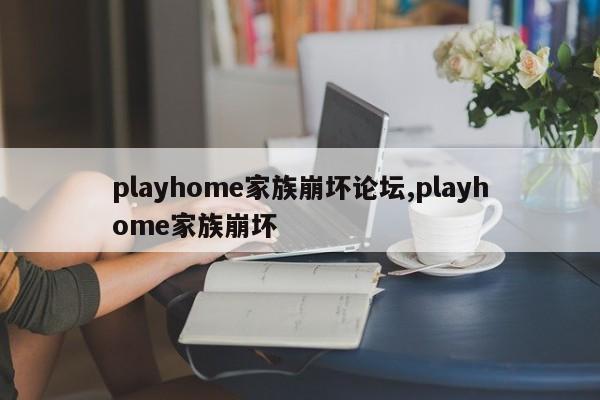 playhome家族崩坏论坛,playhome家族崩坏