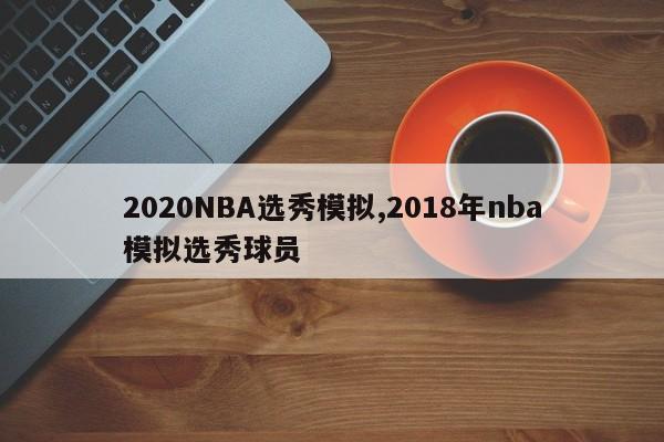 2020NBA选秀模拟,2018年nba模拟选秀球员