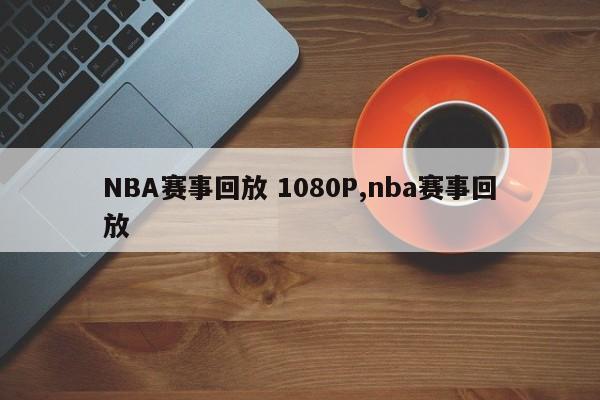 NBA赛事回放 1080P,nba赛事回放