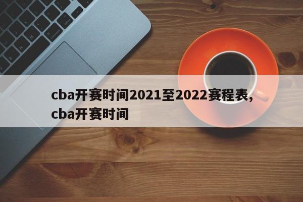 cba开赛时间2021至2022赛程表,cba开赛时间